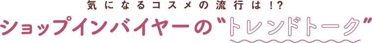 ショップインバイヤーのトレンドトーク