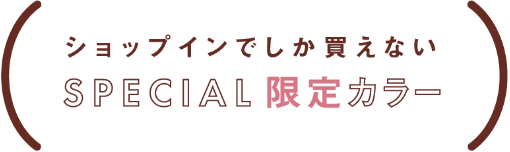 ショップインでしか買えないSPECIAL限定カラー