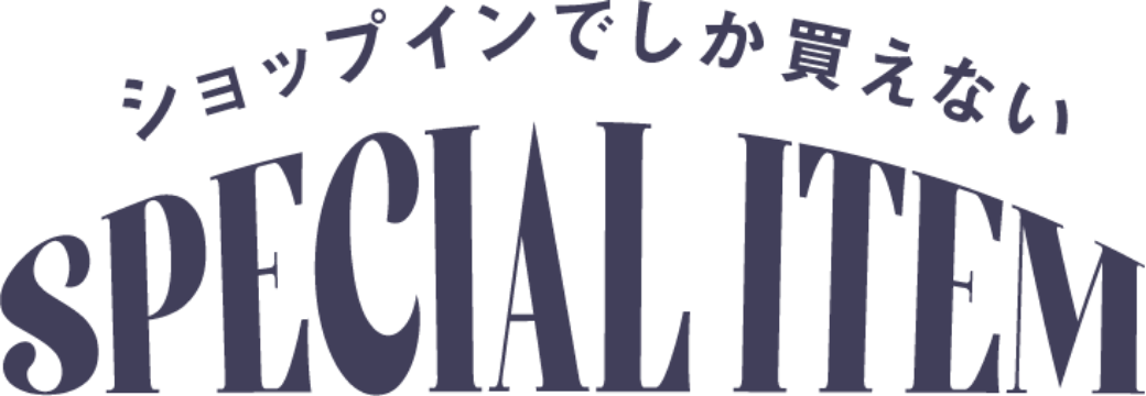 ショップインでしか買えないSPECIAL ITEM