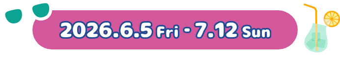 2026.6.5 Fri - 7.12 Sun